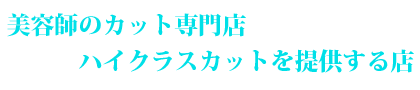 美容師のカット専門店-ハイクラスカットを提供する店